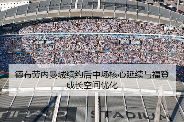 德布劳内曼城续约后中场核心延续与福登成长空间优化